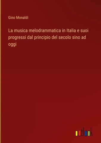 La musica melodrammatica in Italia e suoi progressi dal principio del secolo sino ad oggi