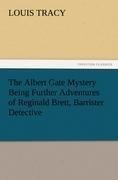 The Albert Gate Mystery Being Further Adventures of Reginald Brett, Barrister Detective