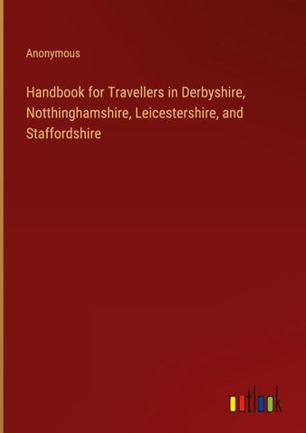 Handbook for Travellers in Derbyshire, Notthinghamshire, Leicestershire, and Staffordshire