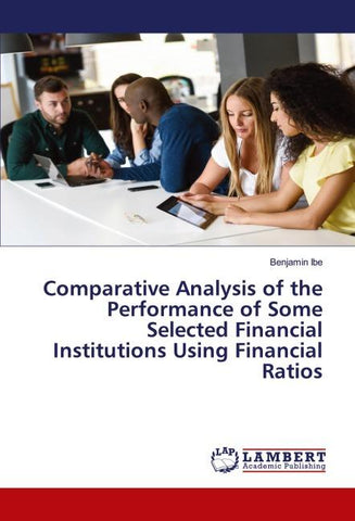 Comparative Analysis of the Performance of Some Selected Financial Institutions Using Financial Ratios