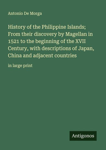 History of the Philippine Islands; From their discovery by Magellan in 1521 to the beginning of the XVII Century, with descriptions of Japan, China and adjacent countries