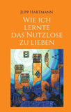 Wie ich lernte das Nutzlose zu lieben