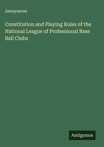 Constitution and Playing Rules of the National League of Professional Base Ball Clubs