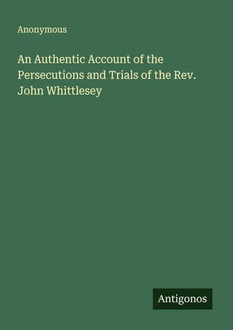An Authentic Account of the Persecutions and Trials of the Rev. John Whittlesey