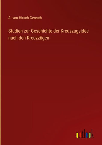 Studien zur Geschichte der Kreuzzugsidee nach den Kreuzzügen