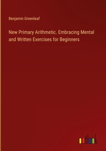 New Primary Arithmetic. Embracing Mental and Written Exercises for Beginners