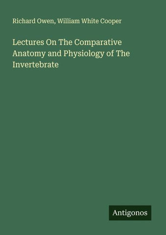 Lectures On The Comparative Anatomy and Physiology of The Invertebrate