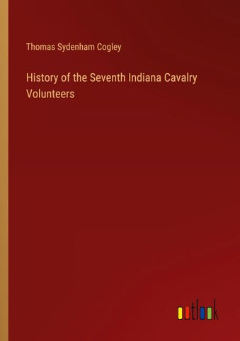 History of the Seventh Indiana Cavalry Volunteers