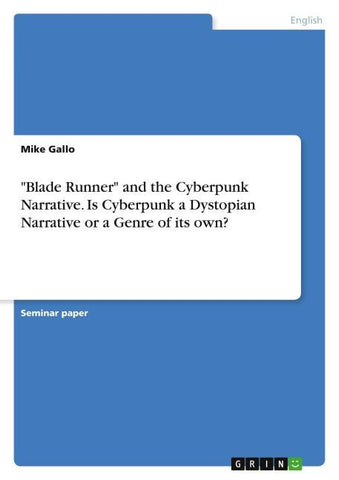 "Blade Runner" and the Cyberpunk Narrative. Is Cyberpunk a Dystopian Narrative or a Genre of its own?