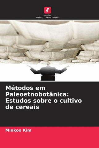Métodos em Paleoetnobotânica: Estudos sobre o cultivo de cereais