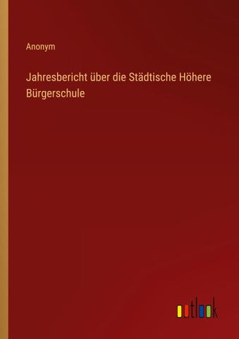 Jahresbericht über die Städtische Höhere Bürgerschule