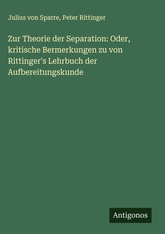 Zur Theorie der Separation: Oder, kritische Bermerkungen zu von Rittinger's Lehrbuch der Aufbereitungskunde