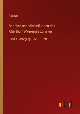 Berichte und Mittheilungen des Alterthums-Vereines zu Wien