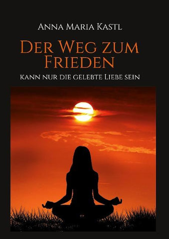 Der Weg zum Frieden - kann nur die gelebte Liebe sein