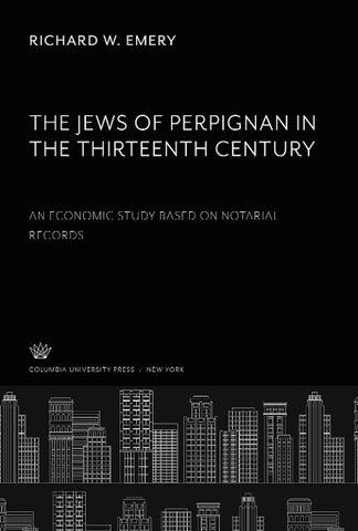 The Jews of Perpignan in the Thirteenth Century. an Economic Study Based on Notarial Records