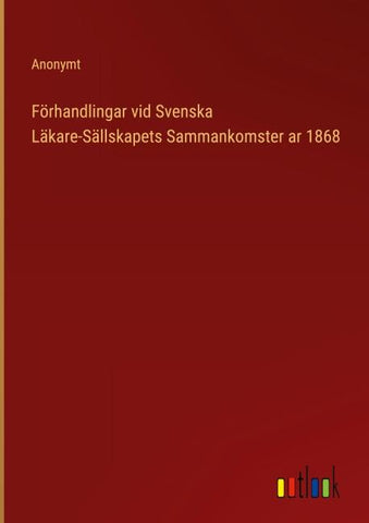Förhandlingar vid Svenska Läkare-Sällskapets Sammankomster ar 1868