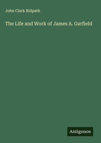 The Life and Work of James A. Garfield