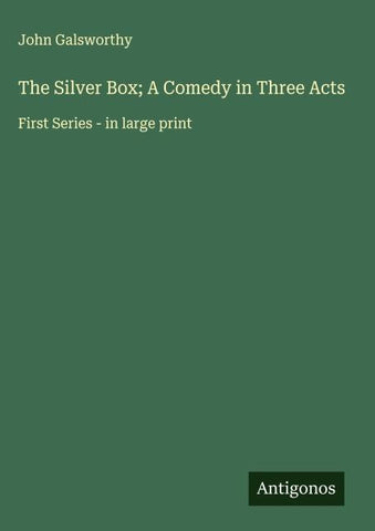 The Silver Box; A Comedy in Three Acts