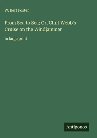 From Sea to Sea; Or, Clint Webb's Cruise on the Windjammer