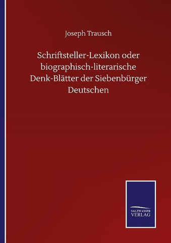 Schriftsteller-Lexikon oder biographisch-literarische Denk-Blätter der Siebenbürger Deutschen