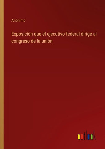 Exposición que el ejecutivo federal dirige al congreso de la unión