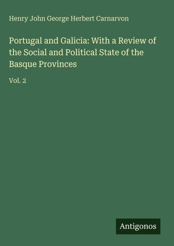 Portugal and Galicia: With a Review of the Social and Political State of the Basque Provinces