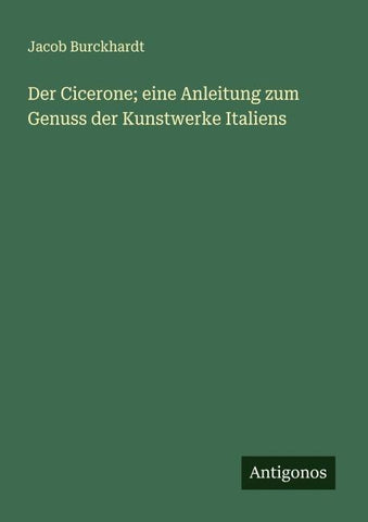 Der Cicerone; eine Anleitung zum Genuss der Kunstwerke Italiens