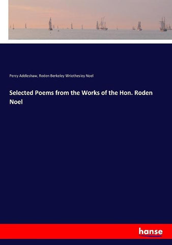 Selected Poems from the Works of the Hon. Roden Noel