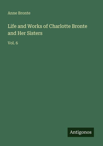 Life and Works of Charlotte Bronte and Her Sisters