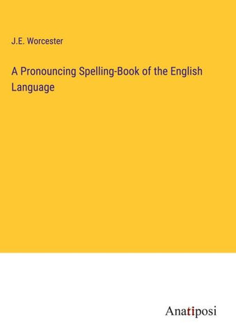 A Pronouncing Spelling-Book of the English Language