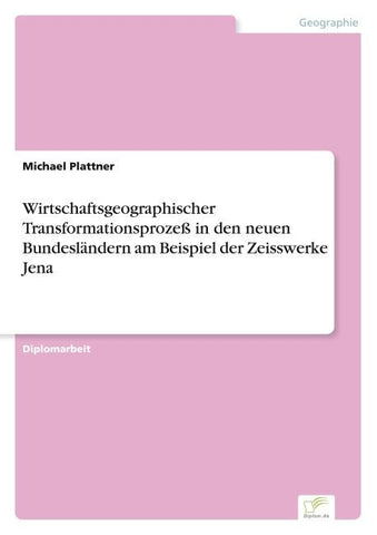 Wirtschaftsgeographischer Transformationsprozeß in den neuen Bundesländern am Beispiel der Zeisswerke Jena