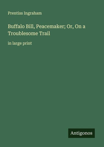 Buffalo Bill, Peacemaker; Or, On a Troublesome Trail