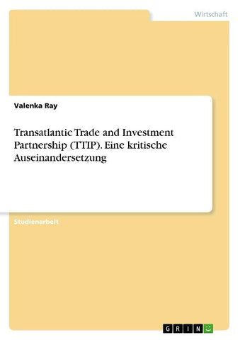 Transatlantic Trade and Investment Partnership (TTIP). Eine kritische Auseinandersetzung