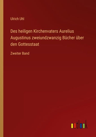 Des heiligen Kirchenvaters Aurelius Augustinus zweiundzwanzig Bücher über den Gottesstaat