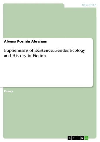 Euphemisms of Existence. Gender, Ecology and History in Fiction