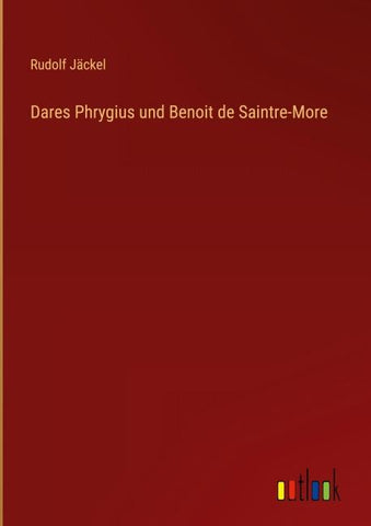 Dares Phrygius und Benoit de Saintre-More