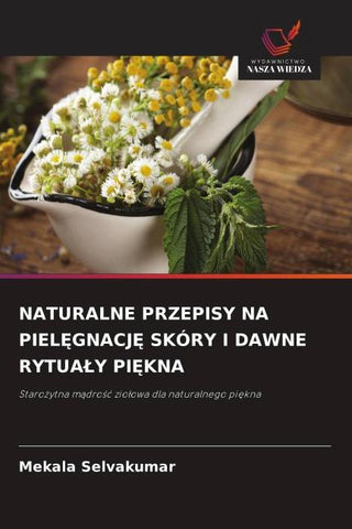 NATURALNE PRZEPISY NA PIEL¿GNACJ¿ SKÓRY I DAWNE RYTUA¿Y PI¿KNA