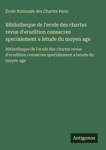 Bibliotheque de l'ecole des chartes revue d'erudition consacree specialement a letude du moyen age