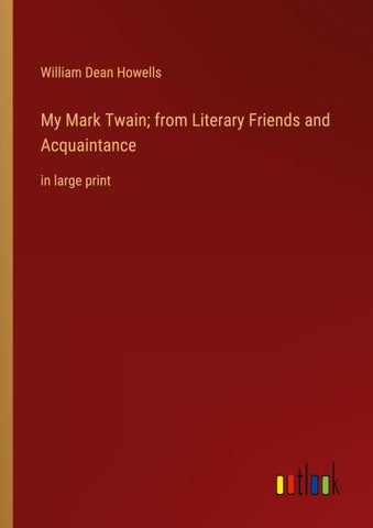 My Mark Twain; from Literary Friends and Acquaintance
