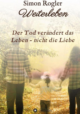 Weiterleben - Der Tod verändert das Leben - nicht die Liebe