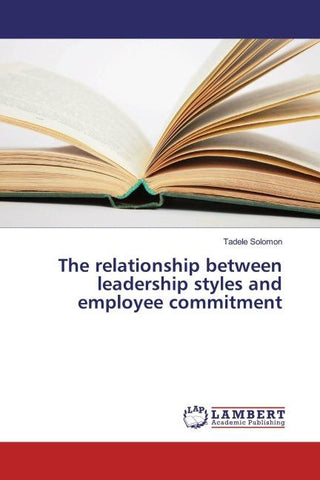 The relationship between leadership styles and employee commitment