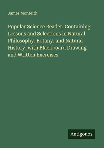 Popular Science Reader, Containing Lessons and Selections in Natural Philosophy, Botany, and Natural History, with Blackboard Drawing and Written Exercises