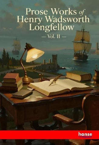 Prose Works of Henry Wadsworth Longfellow