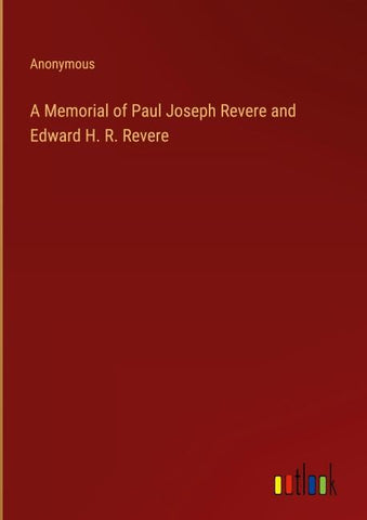 A Memorial of Paul Joseph Revere and Edward H. R. Revere