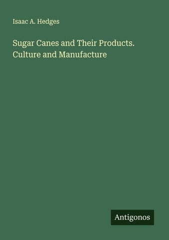 Sugar Canes and Their Products. Culture and Manufacture