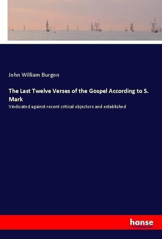 The Last Twelve Verses of the Gospel According to S. Mark