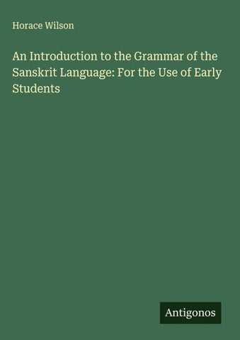 An Introduction to the Grammar of the Sanskrit Language: For the Use of Early Students