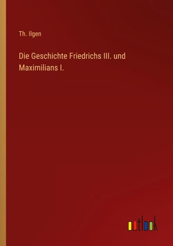 Die Geschichte Friedrichs III. und Maximilians I.