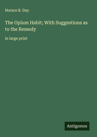 The Opium Habit; With Suggestions as to the Remedy