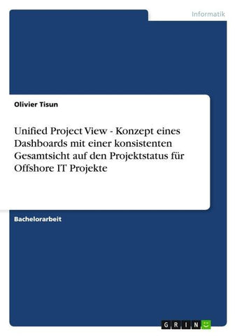 Unified Project View - Konzept eines Dashboards mit einer konsistenten Gesamtsicht auf den Projektstatus für Offshore IT Projekte